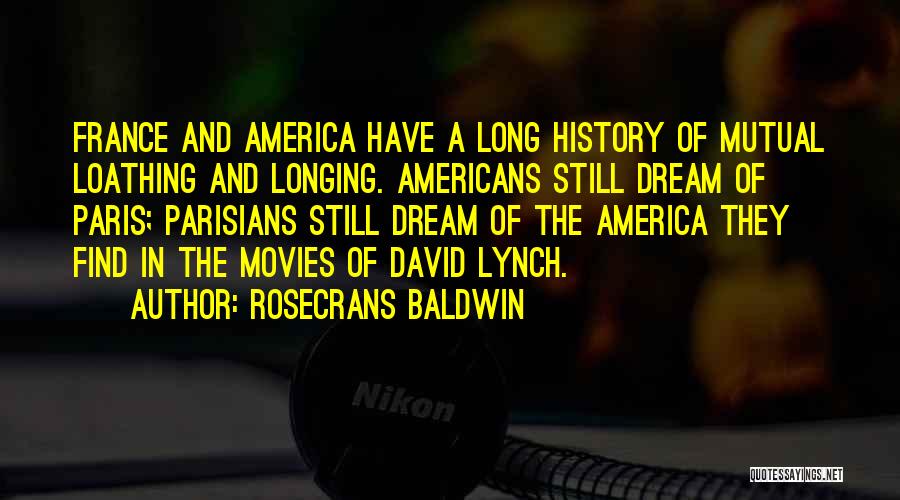 Rosecrans Baldwin Quotes: France And America Have A Long History Of Mutual Loathing And Longing. Americans Still Dream Of Paris; Parisians Still Dream