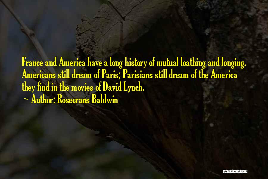 Rosecrans Baldwin Quotes: France And America Have A Long History Of Mutual Loathing And Longing. Americans Still Dream Of Paris; Parisians Still Dream