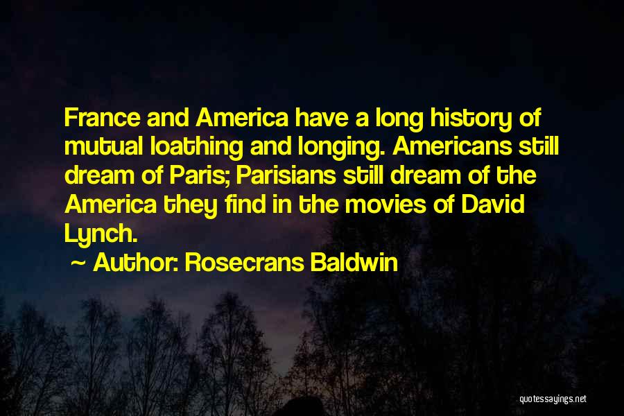 Rosecrans Baldwin Quotes: France And America Have A Long History Of Mutual Loathing And Longing. Americans Still Dream Of Paris; Parisians Still Dream