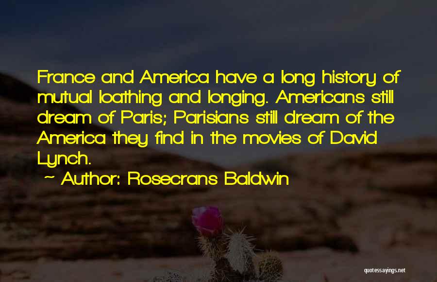 Rosecrans Baldwin Quotes: France And America Have A Long History Of Mutual Loathing And Longing. Americans Still Dream Of Paris; Parisians Still Dream