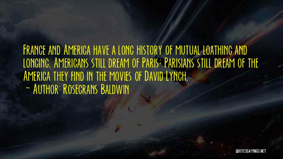 Rosecrans Baldwin Quotes: France And America Have A Long History Of Mutual Loathing And Longing. Americans Still Dream Of Paris; Parisians Still Dream