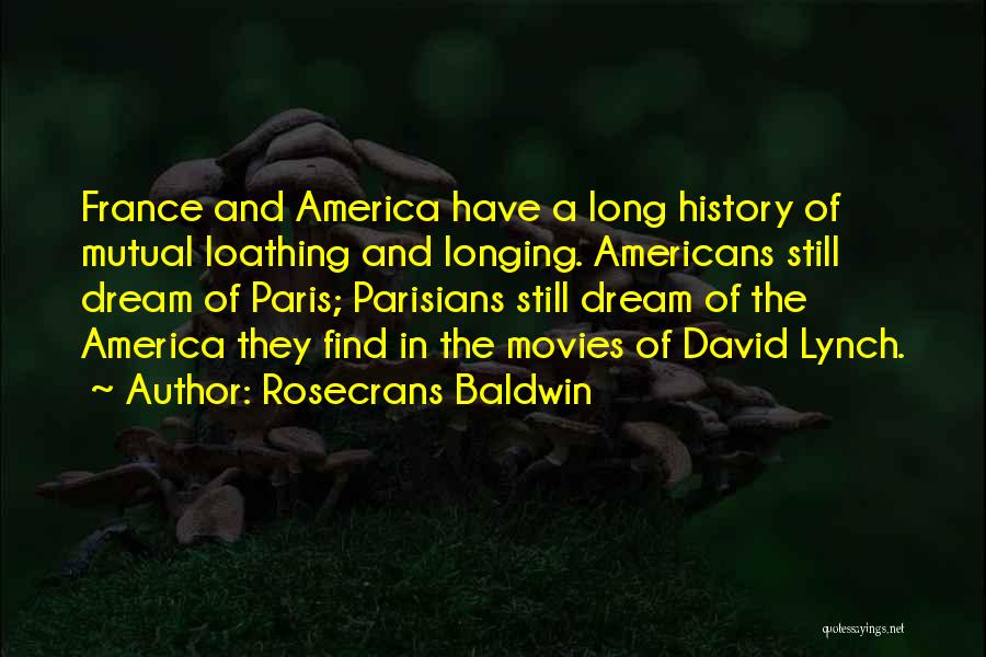 Rosecrans Baldwin Quotes: France And America Have A Long History Of Mutual Loathing And Longing. Americans Still Dream Of Paris; Parisians Still Dream