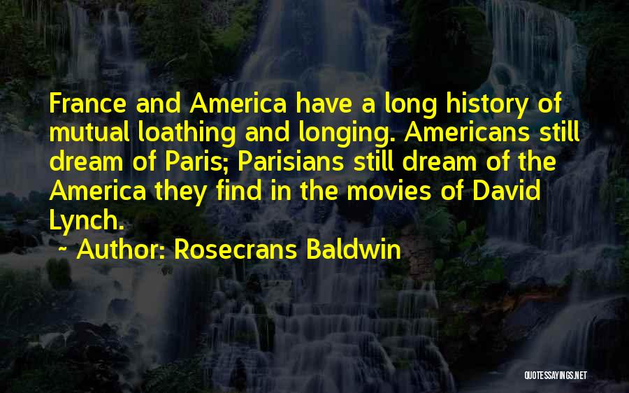 Rosecrans Baldwin Quotes: France And America Have A Long History Of Mutual Loathing And Longing. Americans Still Dream Of Paris; Parisians Still Dream