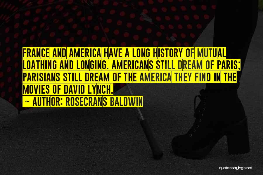 Rosecrans Baldwin Quotes: France And America Have A Long History Of Mutual Loathing And Longing. Americans Still Dream Of Paris; Parisians Still Dream