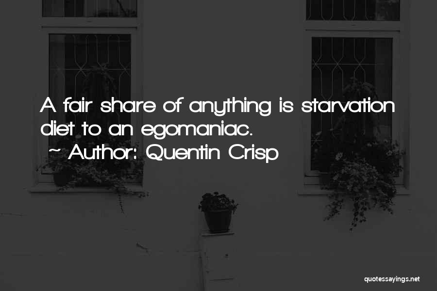 Quentin Crisp Quotes: A Fair Share Of Anything Is Starvation Diet To An Egomaniac.