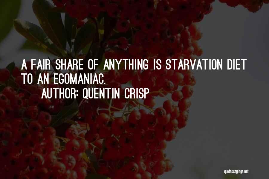 Quentin Crisp Quotes: A Fair Share Of Anything Is Starvation Diet To An Egomaniac.