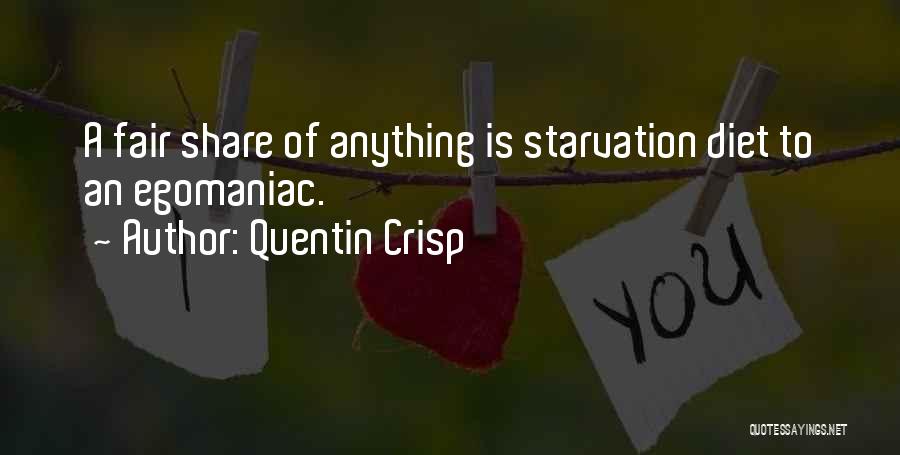 Quentin Crisp Quotes: A Fair Share Of Anything Is Starvation Diet To An Egomaniac.