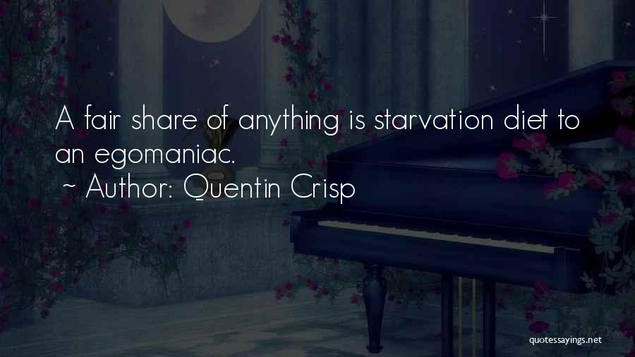 Quentin Crisp Quotes: A Fair Share Of Anything Is Starvation Diet To An Egomaniac.