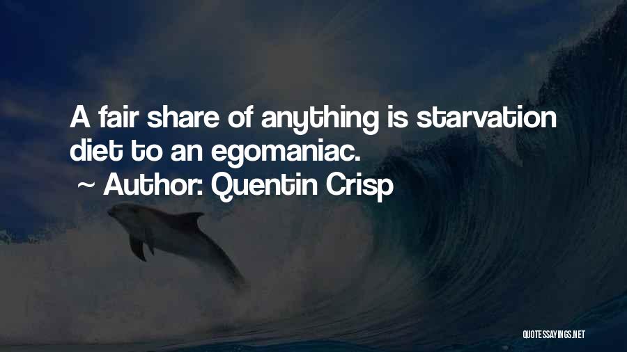 Quentin Crisp Quotes: A Fair Share Of Anything Is Starvation Diet To An Egomaniac.