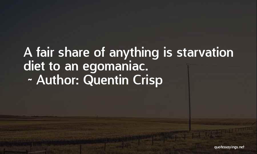 Quentin Crisp Quotes: A Fair Share Of Anything Is Starvation Diet To An Egomaniac.