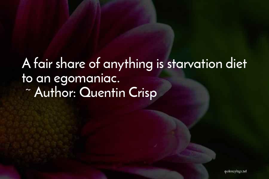 Quentin Crisp Quotes: A Fair Share Of Anything Is Starvation Diet To An Egomaniac.
