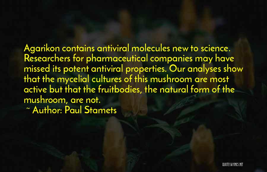 Paul Stamets Quotes: Agarikon Contains Antiviral Molecules New To Science. Researchers For Pharmaceutical Companies May Have Missed Its Potent Antiviral Properties. Our Analyses