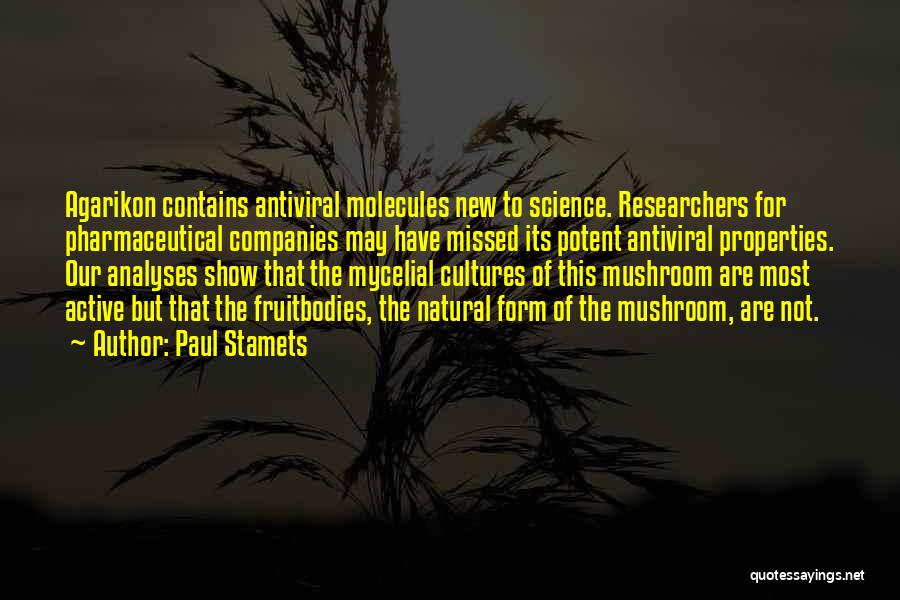 Paul Stamets Quotes: Agarikon Contains Antiviral Molecules New To Science. Researchers For Pharmaceutical Companies May Have Missed Its Potent Antiviral Properties. Our Analyses