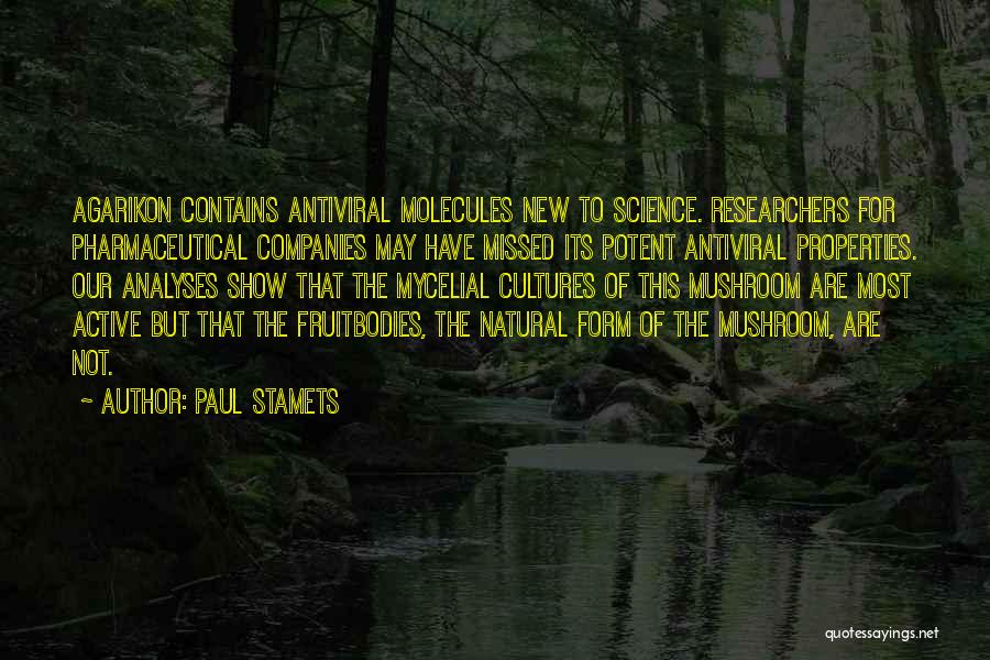 Paul Stamets Quotes: Agarikon Contains Antiviral Molecules New To Science. Researchers For Pharmaceutical Companies May Have Missed Its Potent Antiviral Properties. Our Analyses