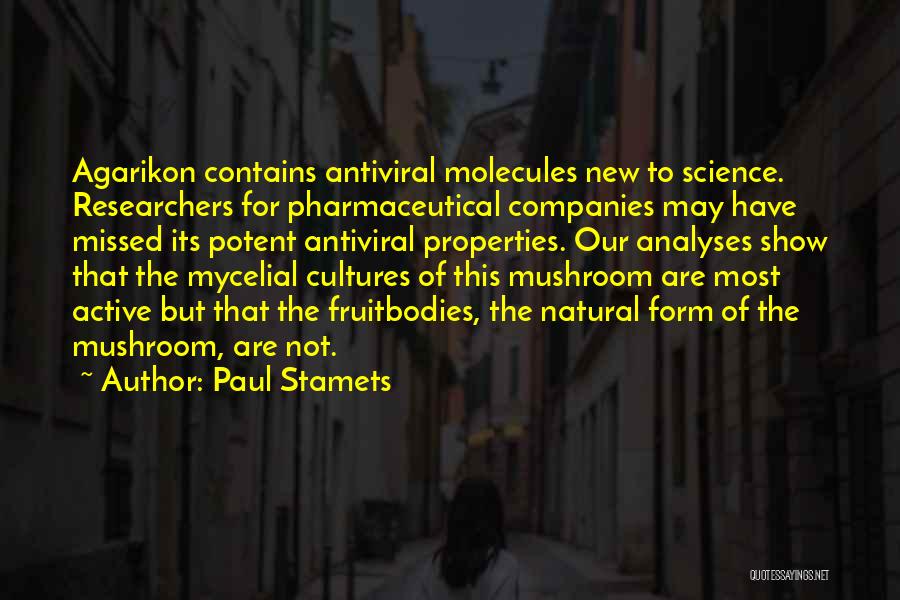 Paul Stamets Quotes: Agarikon Contains Antiviral Molecules New To Science. Researchers For Pharmaceutical Companies May Have Missed Its Potent Antiviral Properties. Our Analyses