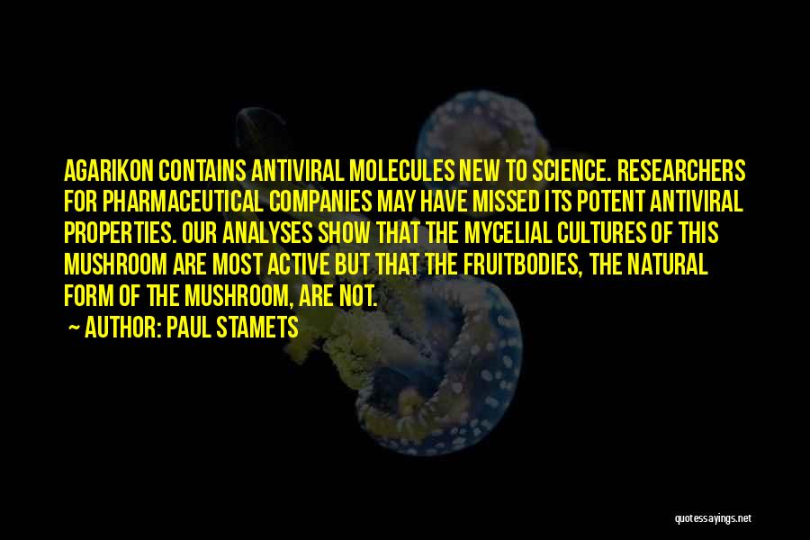 Paul Stamets Quotes: Agarikon Contains Antiviral Molecules New To Science. Researchers For Pharmaceutical Companies May Have Missed Its Potent Antiviral Properties. Our Analyses