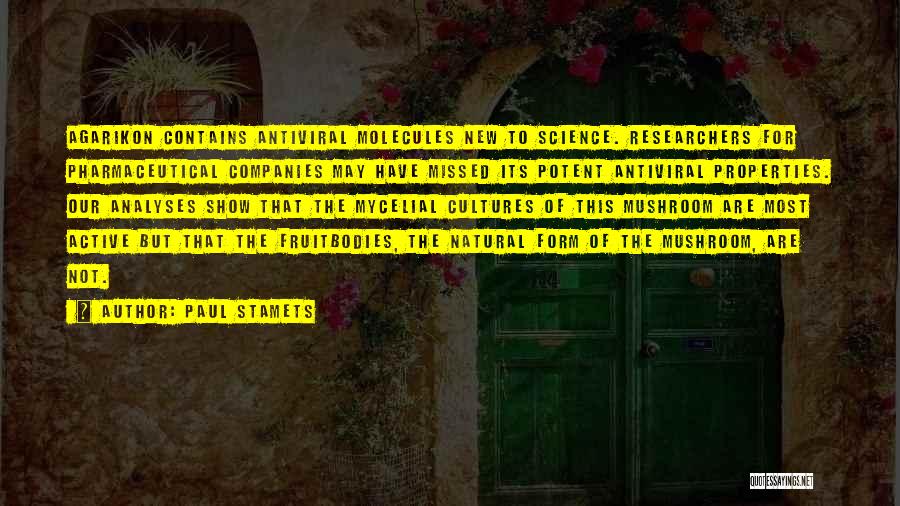 Paul Stamets Quotes: Agarikon Contains Antiviral Molecules New To Science. Researchers For Pharmaceutical Companies May Have Missed Its Potent Antiviral Properties. Our Analyses