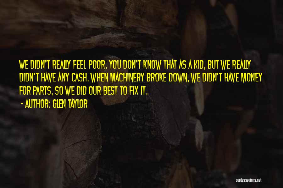 Glen Taylor Quotes: We Didn't Really Feel Poor. You Don't Know That As A Kid, But We Really Didn't Have Any Cash. When