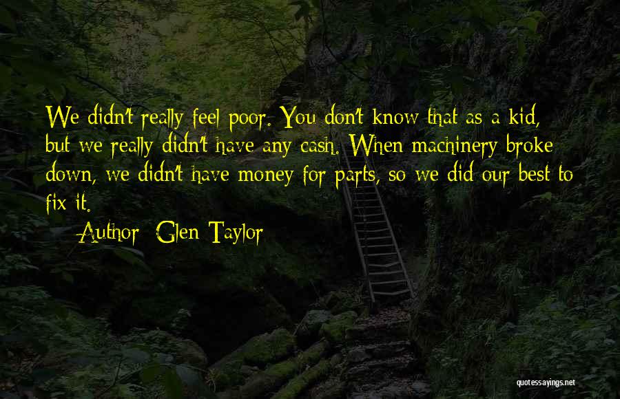 Glen Taylor Quotes: We Didn't Really Feel Poor. You Don't Know That As A Kid, But We Really Didn't Have Any Cash. When