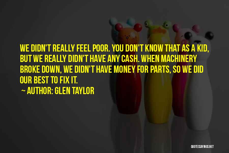 Glen Taylor Quotes: We Didn't Really Feel Poor. You Don't Know That As A Kid, But We Really Didn't Have Any Cash. When