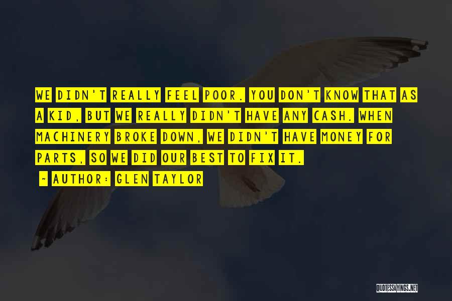 Glen Taylor Quotes: We Didn't Really Feel Poor. You Don't Know That As A Kid, But We Really Didn't Have Any Cash. When