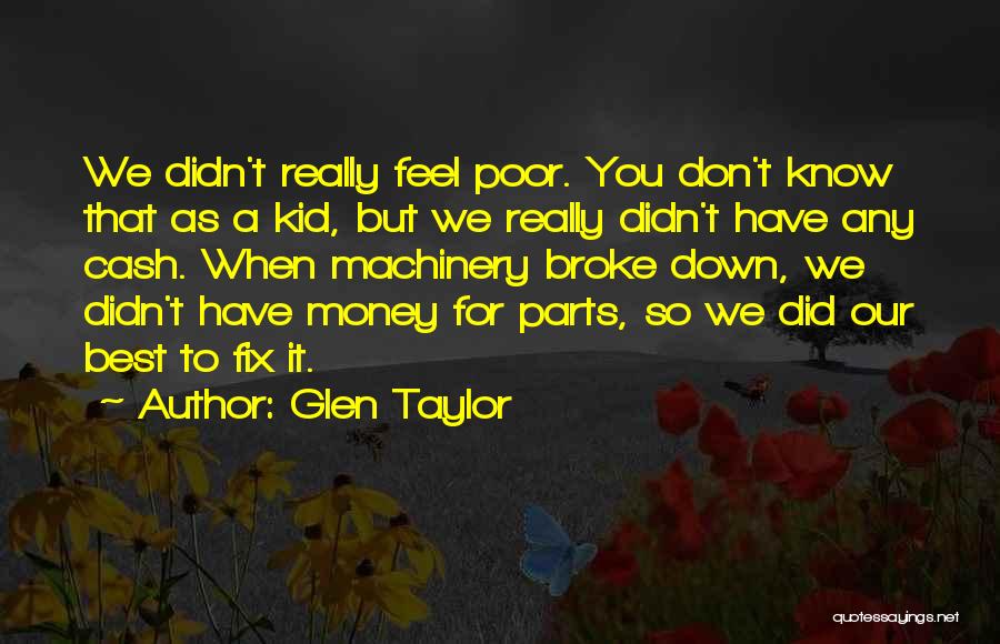 Glen Taylor Quotes: We Didn't Really Feel Poor. You Don't Know That As A Kid, But We Really Didn't Have Any Cash. When
