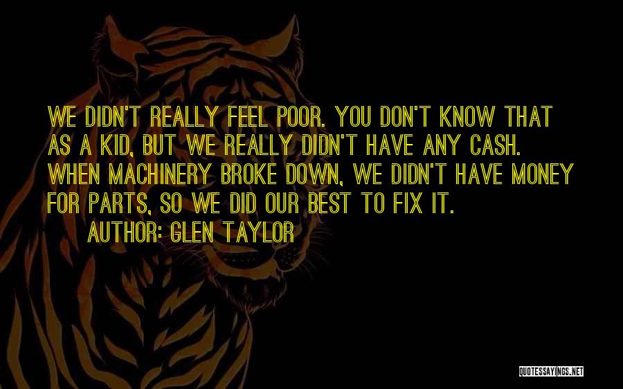 Glen Taylor Quotes: We Didn't Really Feel Poor. You Don't Know That As A Kid, But We Really Didn't Have Any Cash. When