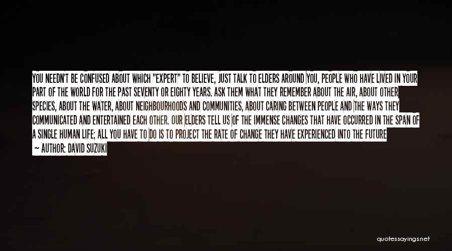 David Suzuki Quotes: You Needn't Be Confused About Which Expert To Believe, Just Talk To Elders Around You, People Who Have Lived In