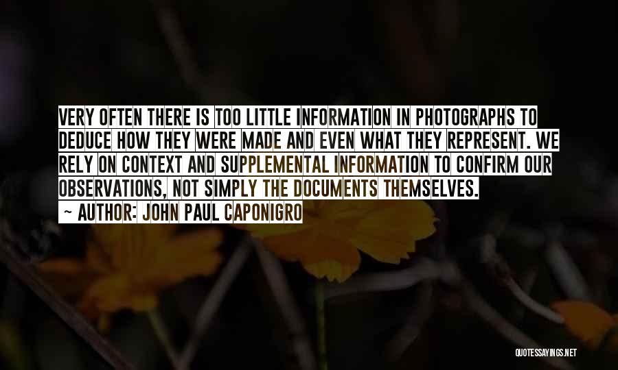 John Paul Caponigro Quotes: Very Often There Is Too Little Information In Photographs To Deduce How They Were Made And Even What They Represent.