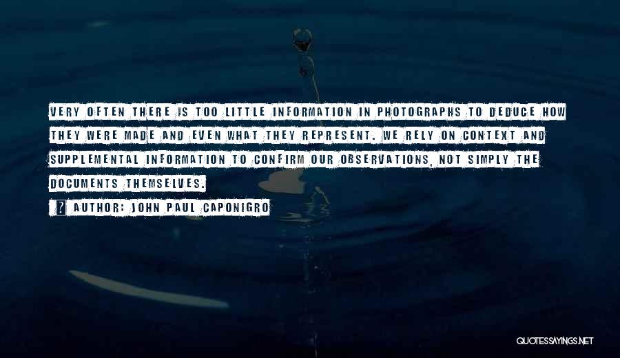 John Paul Caponigro Quotes: Very Often There Is Too Little Information In Photographs To Deduce How They Were Made And Even What They Represent.