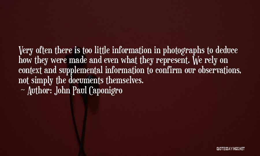 John Paul Caponigro Quotes: Very Often There Is Too Little Information In Photographs To Deduce How They Were Made And Even What They Represent.