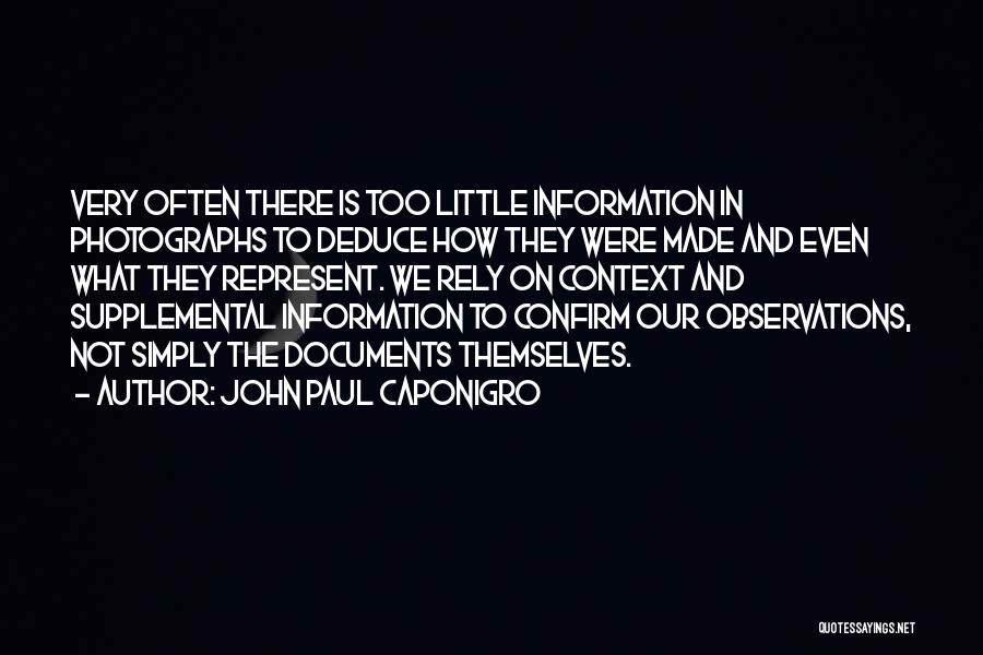 John Paul Caponigro Quotes: Very Often There Is Too Little Information In Photographs To Deduce How They Were Made And Even What They Represent.
