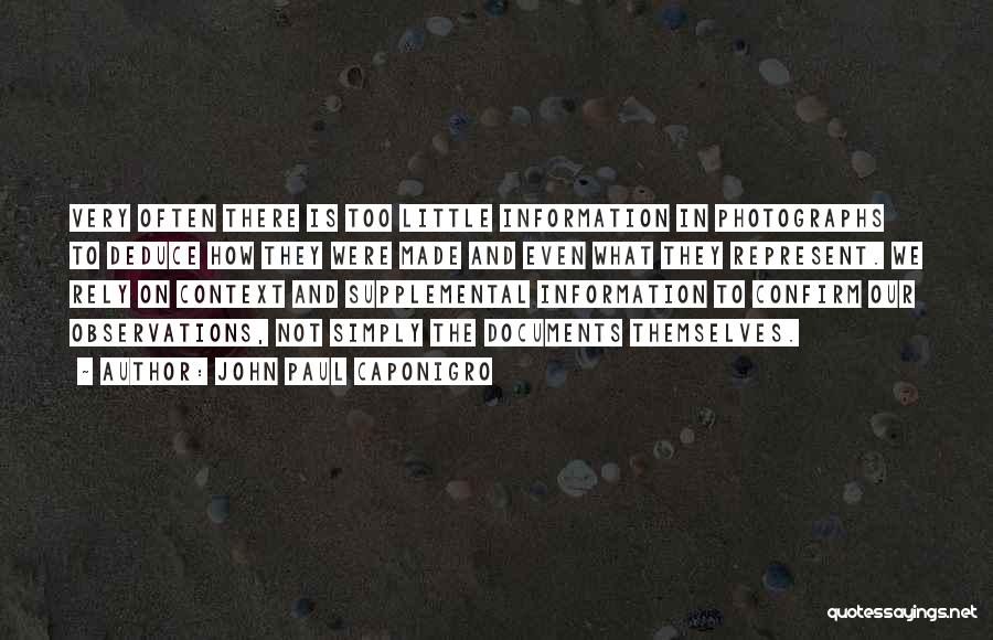 John Paul Caponigro Quotes: Very Often There Is Too Little Information In Photographs To Deduce How They Were Made And Even What They Represent.