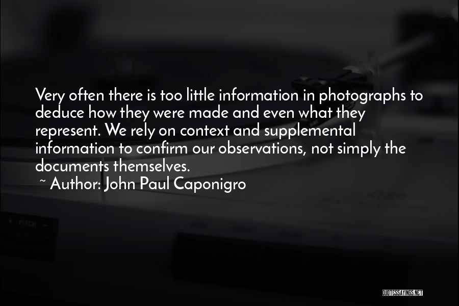 John Paul Caponigro Quotes: Very Often There Is Too Little Information In Photographs To Deduce How They Were Made And Even What They Represent.