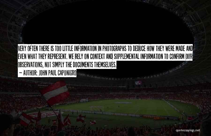 John Paul Caponigro Quotes: Very Often There Is Too Little Information In Photographs To Deduce How They Were Made And Even What They Represent.