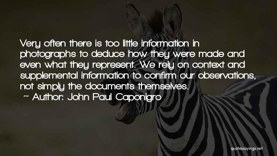 John Paul Caponigro Quotes: Very Often There Is Too Little Information In Photographs To Deduce How They Were Made And Even What They Represent.