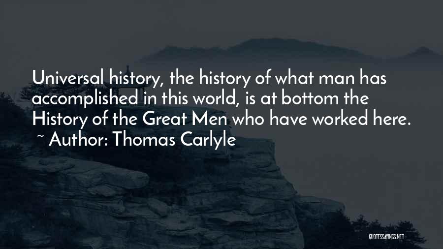 Thomas Carlyle Quotes: Universal History, The History Of What Man Has Accomplished In This World, Is At Bottom The History Of The Great