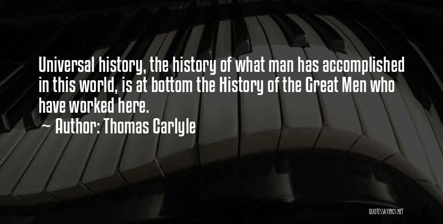 Thomas Carlyle Quotes: Universal History, The History Of What Man Has Accomplished In This World, Is At Bottom The History Of The Great