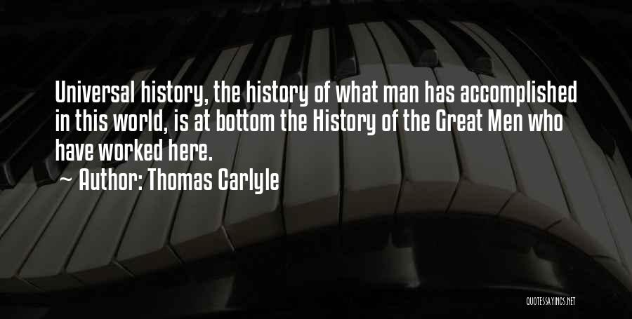 Thomas Carlyle Quotes: Universal History, The History Of What Man Has Accomplished In This World, Is At Bottom The History Of The Great