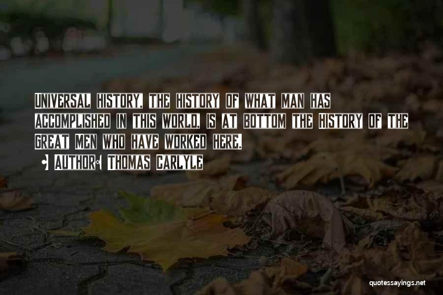 Thomas Carlyle Quotes: Universal History, The History Of What Man Has Accomplished In This World, Is At Bottom The History Of The Great