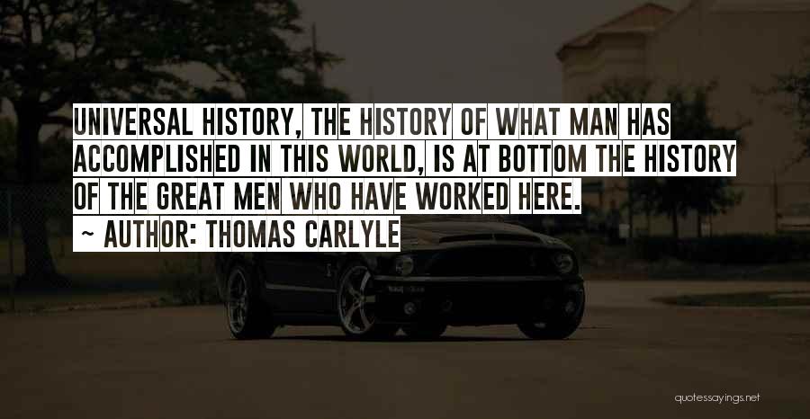 Thomas Carlyle Quotes: Universal History, The History Of What Man Has Accomplished In This World, Is At Bottom The History Of The Great