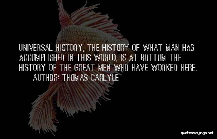 Thomas Carlyle Quotes: Universal History, The History Of What Man Has Accomplished In This World, Is At Bottom The History Of The Great