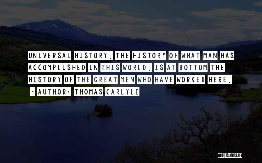 Thomas Carlyle Quotes: Universal History, The History Of What Man Has Accomplished In This World, Is At Bottom The History Of The Great