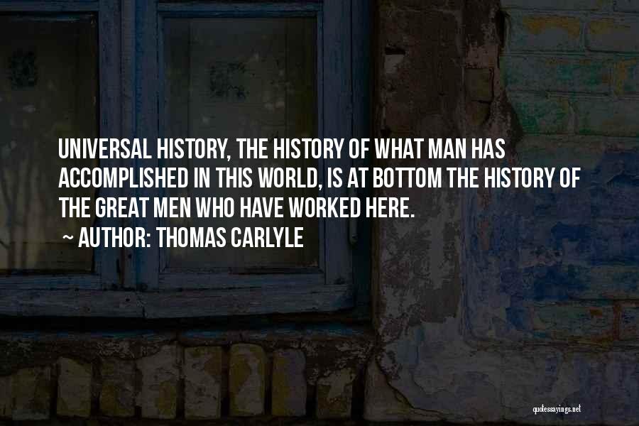 Thomas Carlyle Quotes: Universal History, The History Of What Man Has Accomplished In This World, Is At Bottom The History Of The Great