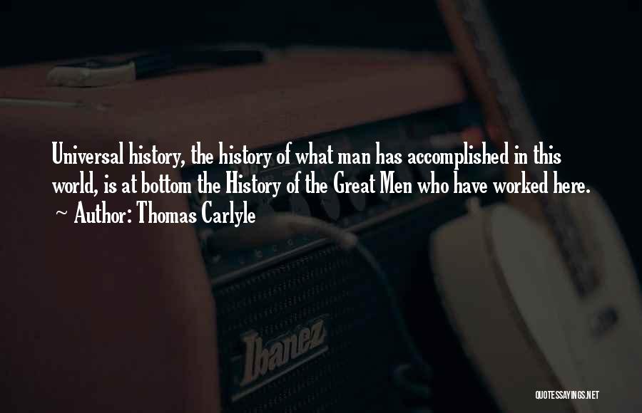 Thomas Carlyle Quotes: Universal History, The History Of What Man Has Accomplished In This World, Is At Bottom The History Of The Great