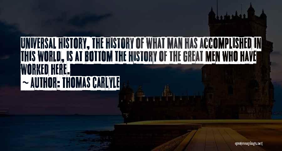 Thomas Carlyle Quotes: Universal History, The History Of What Man Has Accomplished In This World, Is At Bottom The History Of The Great