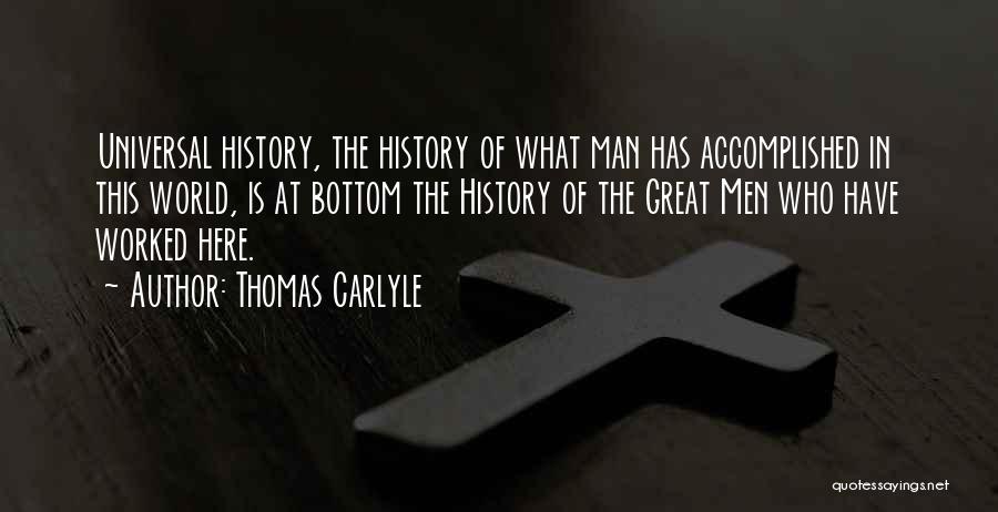 Thomas Carlyle Quotes: Universal History, The History Of What Man Has Accomplished In This World, Is At Bottom The History Of The Great