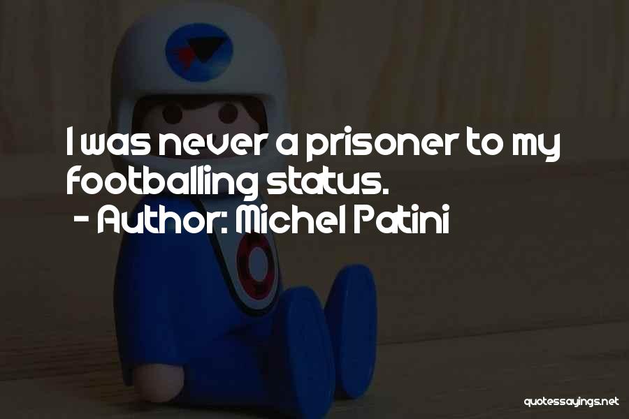 Michel Patini Quotes: I Was Never A Prisoner To My Footballing Status.