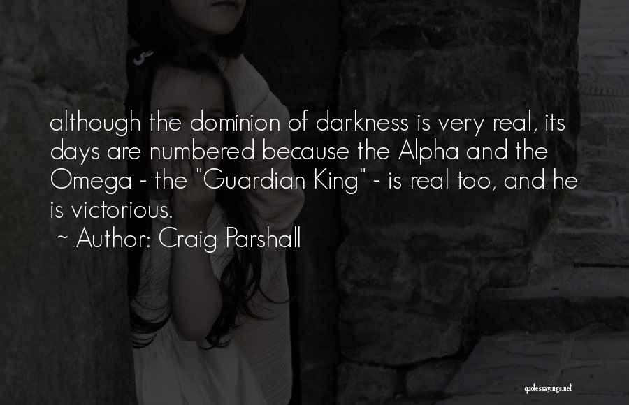 Craig Parshall Quotes: Although The Dominion Of Darkness Is Very Real, Its Days Are Numbered Because The Alpha And The Omega - The