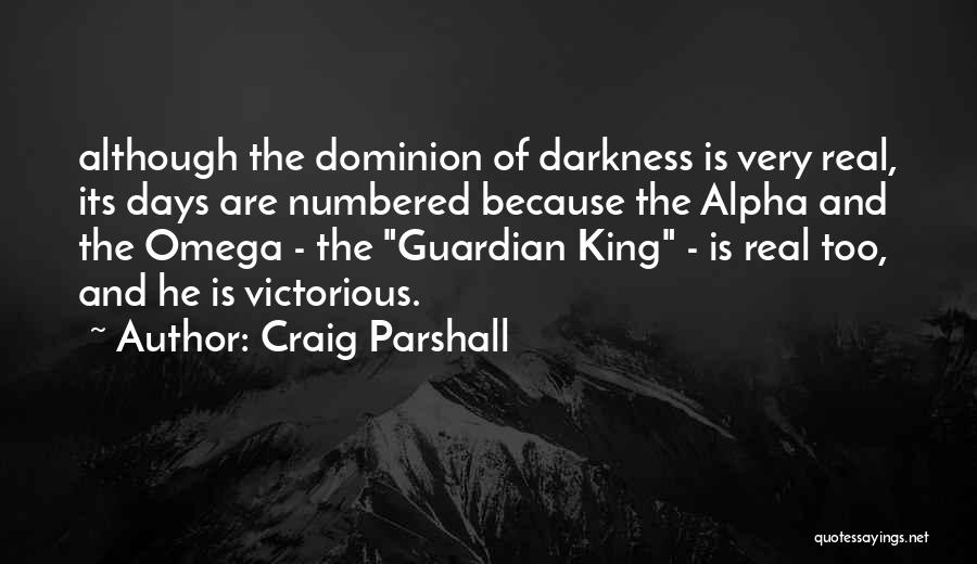 Craig Parshall Quotes: Although The Dominion Of Darkness Is Very Real, Its Days Are Numbered Because The Alpha And The Omega - The